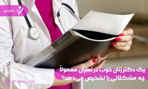 یک دکتر زنان خوب در تهران معمولاً چه مشکلاتی را تشخیص می‌دهد؟